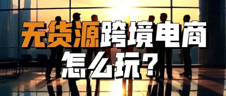 新手无货源如何做跨境电商？附实操教程