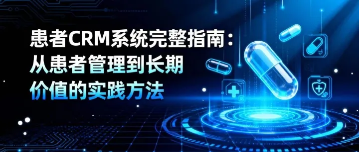 患者CRM系统完整指南：从患者管理到长期价值的实践方法（一）
