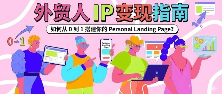 【建议收藏】外贸人 IP 变现指南：如何从 0 到 1 搭建你的 Personal Landing Page？