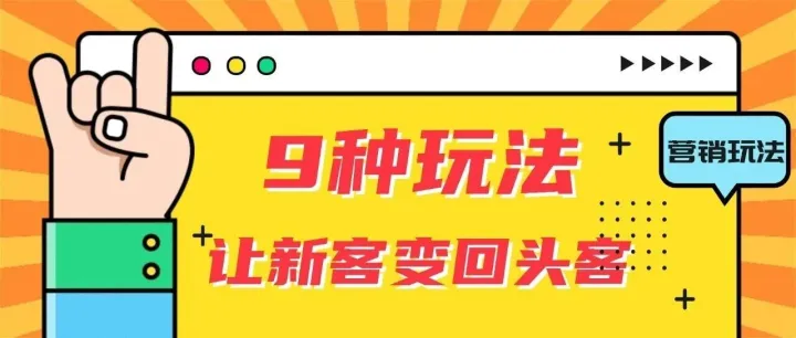 门店会员储值营销的9种玩法，让顾客从“头回客”变“回头客”！