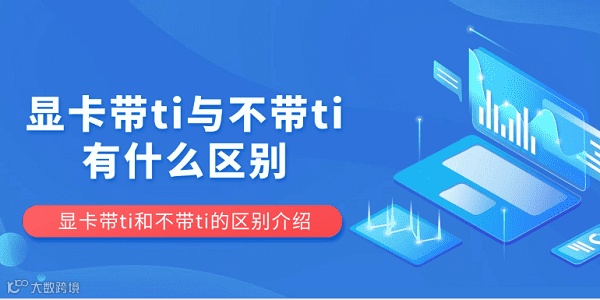显卡带ti与不带ti有什么区别 显卡带ti和不带ti的区别介绍