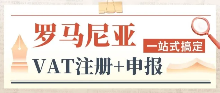 罗马尼亚VAT注册+申报，一站式搞定