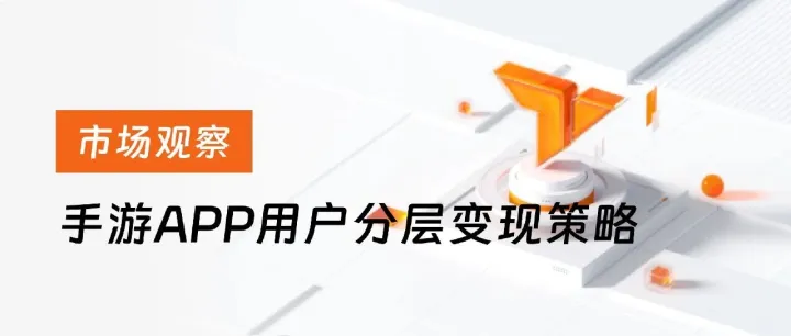 市场观察 | 从 “一刀切” 到 “精准匹配”：拆解手游厂商的收益倍增术