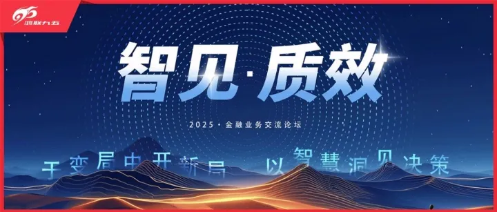 智见质效，融启新局 | 鸿联九五2025金融业务交流论坛圆满举办