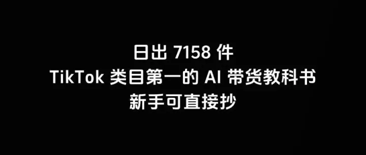 日出 7158 件！TikTok 类目第一的 AI 带货教科书，新手可直接抄