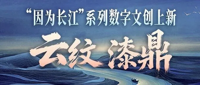 漆鼎承光，“因为长江”系列数字文创上新