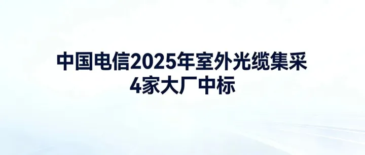 中国电信2025年室外光缆集采，4家大厂中标