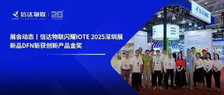 展会动态丨信达物联闪耀IOTE 2025深圳展，新品DFN斩获创新产品金奖