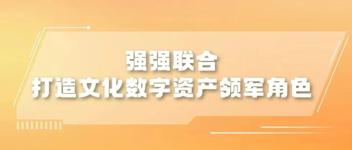 强强联合打造文化数字资产领军角色