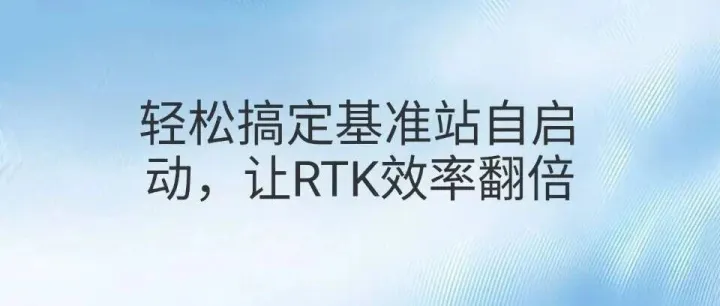 轻松搞定基准站自启动，让RTK效率翻倍