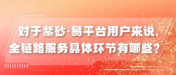 对于紫砂·易平台用户来说，全链路服务流程有哪些