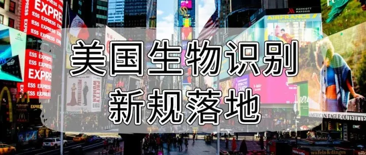 美国生物识别新规落地：每年跑一次美国不够了？