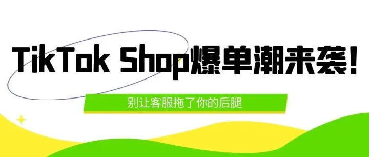 TikTok Shop爆单潮来袭！别让客服拖了你的后腿