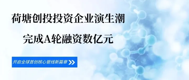 荷塘新闻｜荷塘创投投资企业演生潮完成A轮融资数亿元，开启全球首创核心管线新篇章