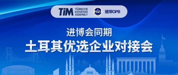 活动预告 | 土耳其优选企业B2B对接，进博会同期专场，19家出口企业齐聚上海，仅限60席！