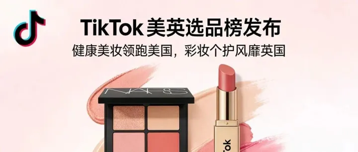 TikTok美<em>英</em>选品榜发布：健康美妆领跑美国，<em>彩</em>妆个护持续风靡英国