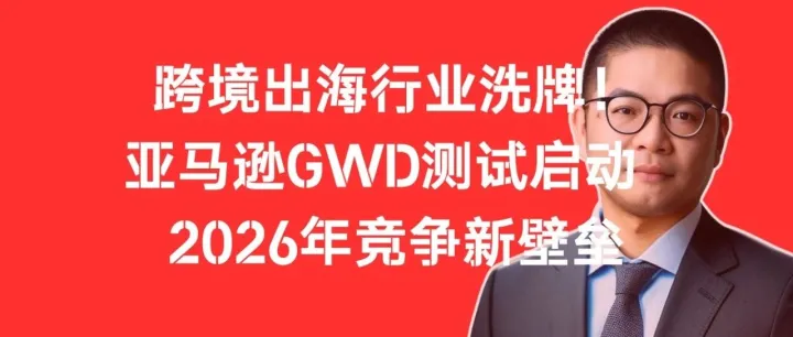 亚觅洞察：跨境洗牌！亚马逊GWD测试 2026年竞争新壁垒