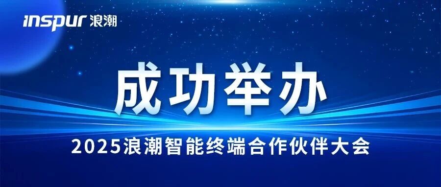 2025浪潮智能终端合作伙伴大会举办,发布十余款新品- 大数跨境
