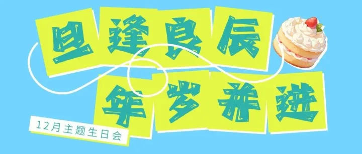 诚邀12月寿星参加【旦逢良辰，年岁并进】主题生日会