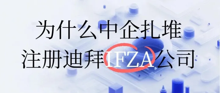 2026创业风口：为什么中企扎堆注册迪拜IFZA公司？100%外资控股+税收政策是关键！