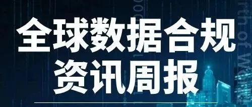 全球数据<em>合</em>规周报免费获取<em>方式</em>