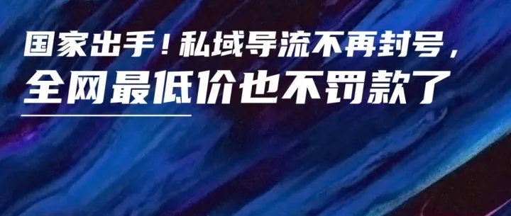 国家出手！私域导流不再封号，全网最低价也不罚款了
