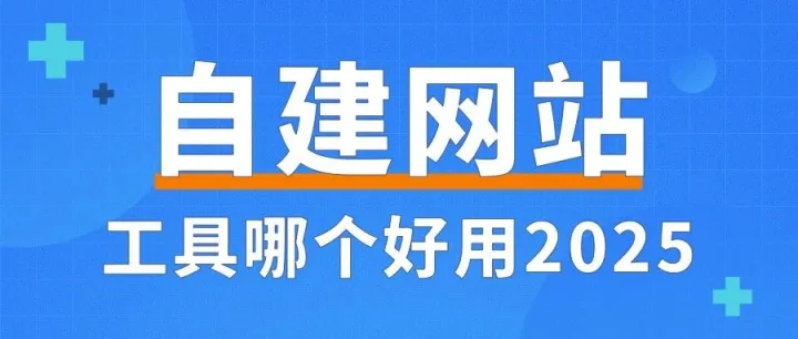 2025年自建网站工具哪个好用（指南）