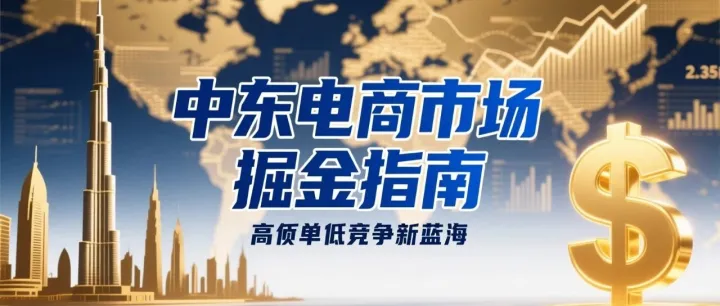 中东电商市场崛起：高客单价与低竞争下的新蓝海