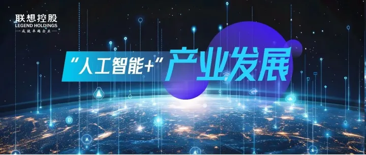 生产力智变升级的AI时刻｜联想控股体系助力“人工智能+”案例