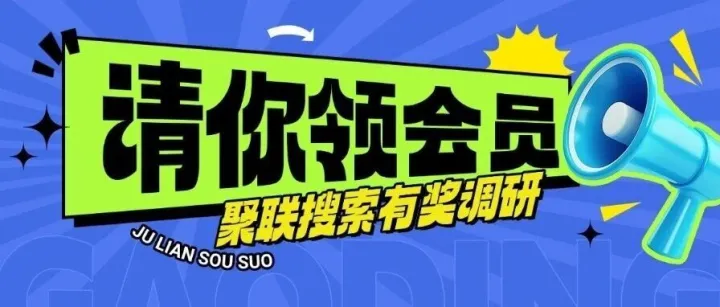 有奖调查 | 填问卷即得SVIP月卡！聚联搜索请你领会员啦~