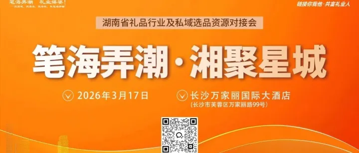 “笔海弄潮·湘聚星城”——第六届湖南省礼品行业及私域选品资源对接会将于长沙盛大启幕！
