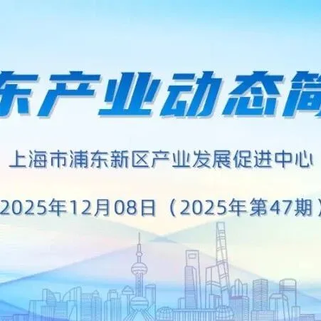 【简报】浦东产业动态简报（2025年第47期）