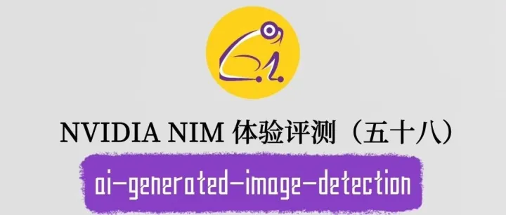 NVIDIA NIM 体验评测系列（五十八）：ai-<em>generated</em>-image-detection