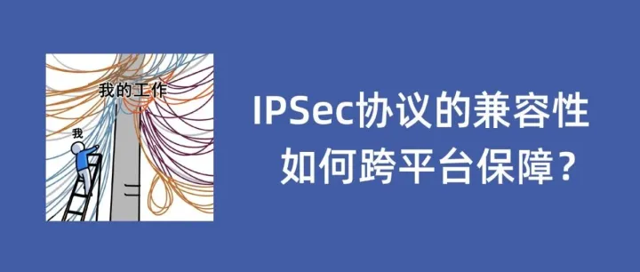 IPSec协议的兼容性如何<em>跨</em><em>平台</em>保障？