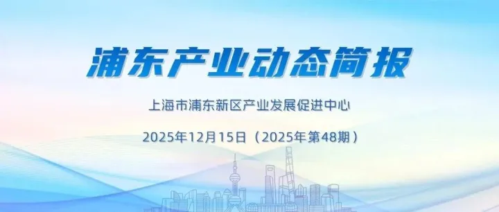 【简报】浦东产业动态简报（2025年第48期）