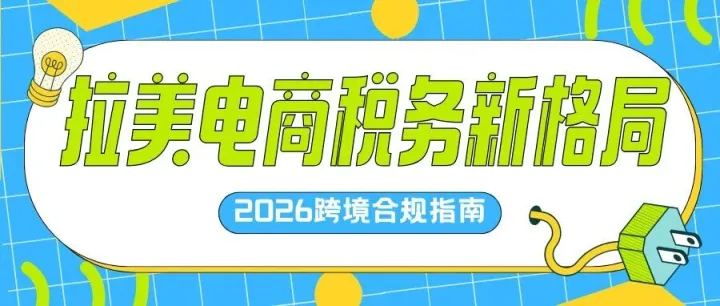 拉美电商税务门槛提升，卖家必须完成的三大合规动作！！