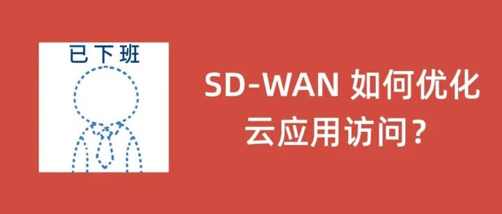 SD-WAN 如何优化云应用访问？