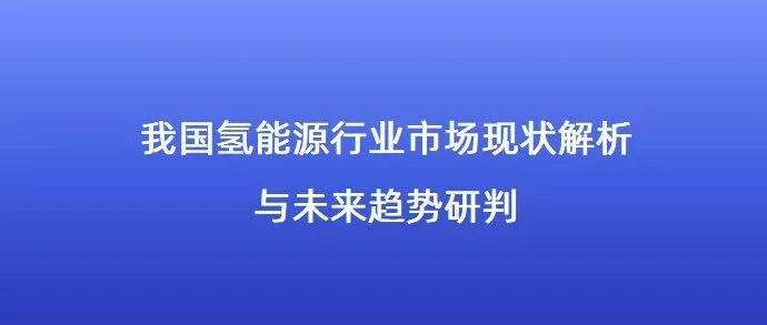 我国氢能源行业市场现状解析与未来趋势研判