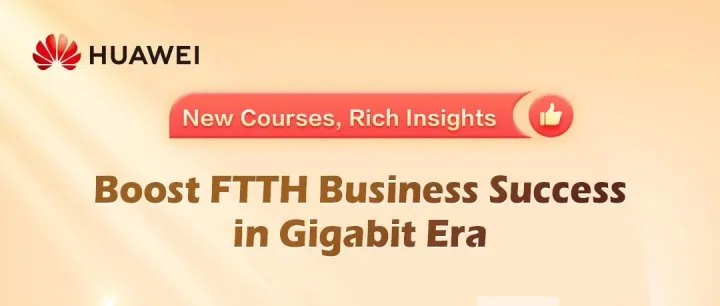 New Course | Boost FTTH Business Success in Gigabit Era