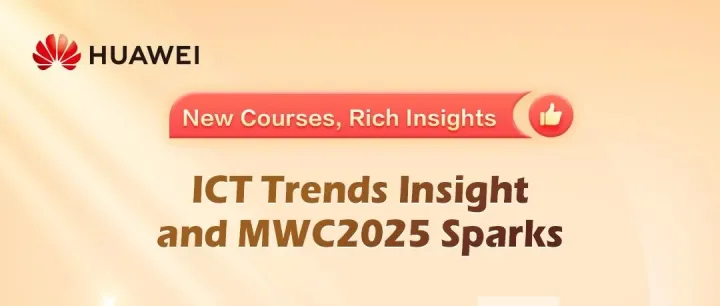New Course | ICT Trends Insight and MWC2025 Sparks
