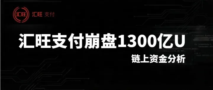 汇旺洗钱帝国崩塌：1300亿如何在60天内消亡(资金链上分析)