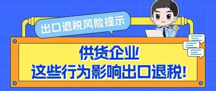 出口退税风险提示：供货企业这些行为影响出口退税