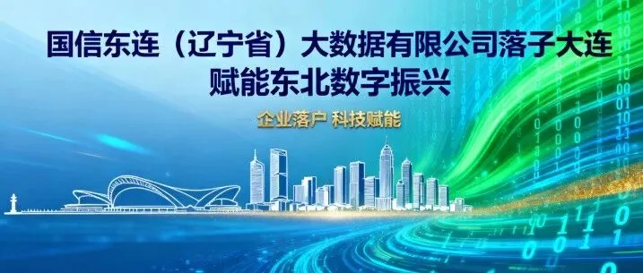 国信东连（辽宁省）大数据有限公司落子大连赋能东北数字振兴