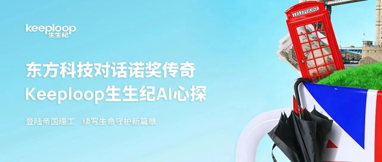 东方科技对话诺奖传奇：Keeploop生生纪AI心探登陆帝国理工，续写生命守护新篇章- 大数跨境