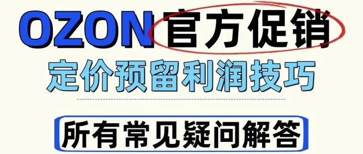 ozon如何留出充足利润来参加<em>促销</em>活动？所有官方<em>促销</em>活动疑问解答
