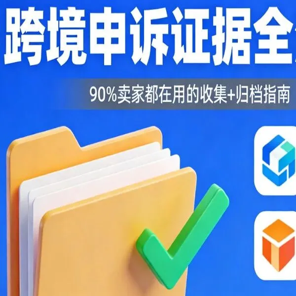 跨境申诉证据收集：从订单记录到合规文件清单的全方位指南