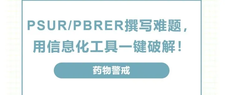 PSUR/PBRER撰写难题，用信息化工具一键破解！