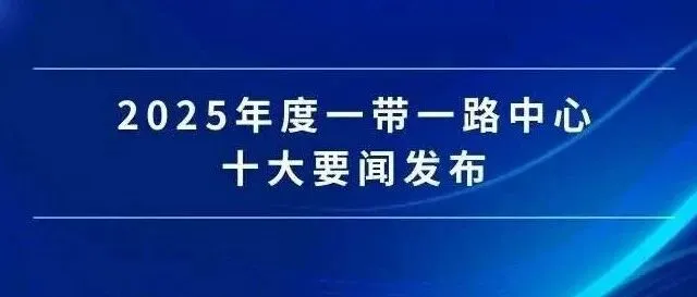 共同回望高光时刻！2025年度一带一路中心十大要闻发布