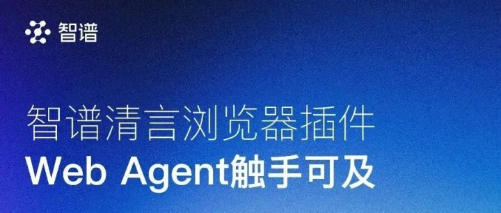 智谱清言浏览器插件：Web Agent触手可及