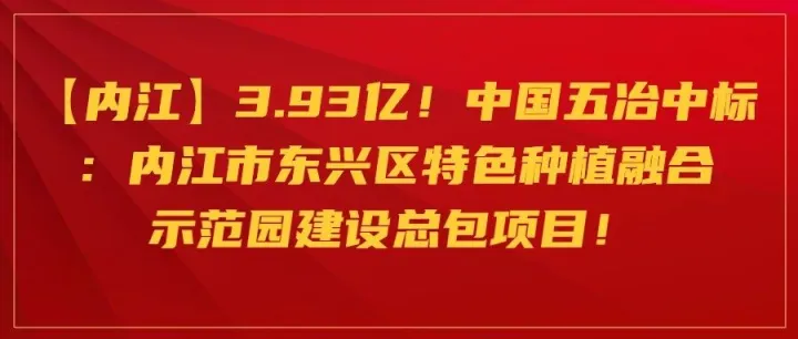 【<em>内江</em>】3.93亿！中国五冶中标：<em>内江</em>市东兴区特色种植融合示范园建设总包项目！